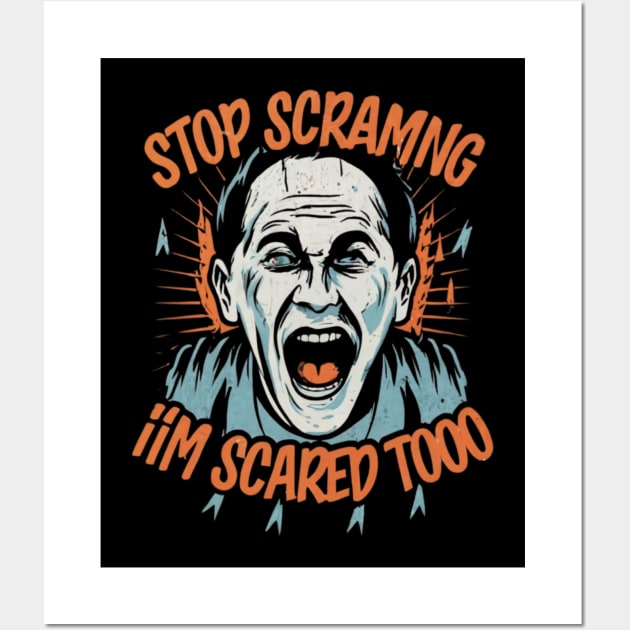 Stop Screaming I'm Scared Too Wall Art by RalphWalteR